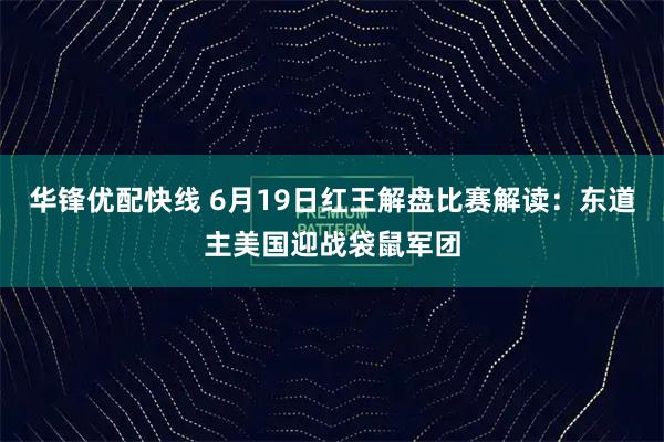 华锋优配快线 6月19日红王解盘比赛解读：东道主美国迎战袋鼠军团